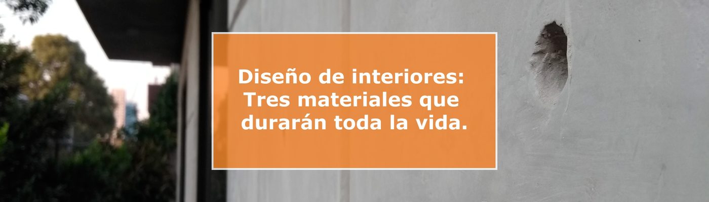 Diseño de interiores | Conoce los materiales que durarán toda la vida.
